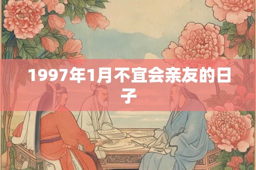 1997年1月不宜会亲友的日子