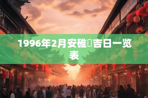 1996年2月安碓硙吉日一览表