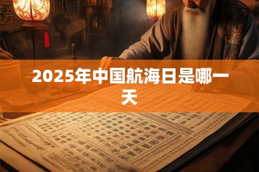 2025年中国航海日是哪一天