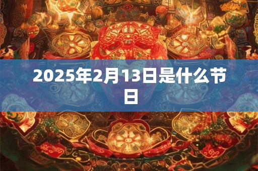 2025年2月13日是什么节日