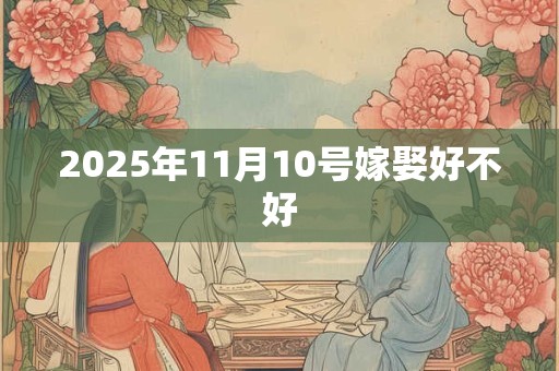 2025年11月10号嫁娶好不好