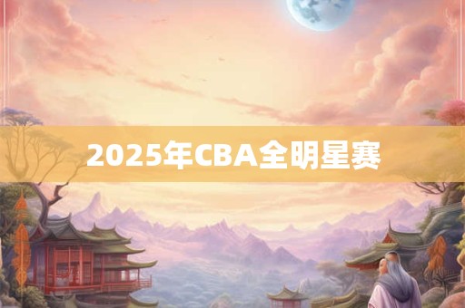 2025年CBA全明星赛
