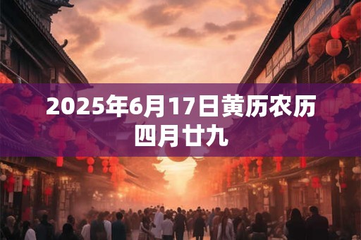 2025年6月17日黄历农历四月廿九