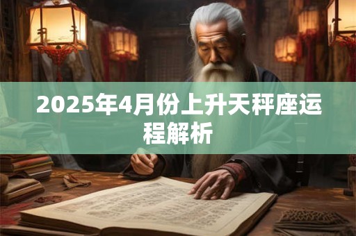 2025年4月份上升天秤座运程解析