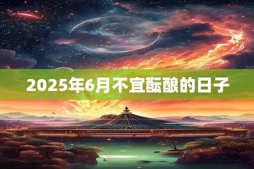 2025年6月不宜酝酿的日子