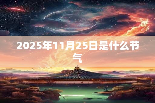 2025年11月25日是什么节气