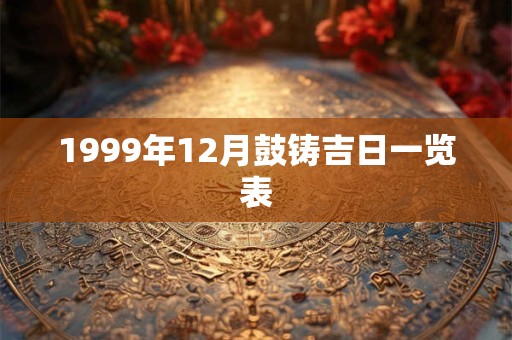 1999年12月鼓铸吉日一览表