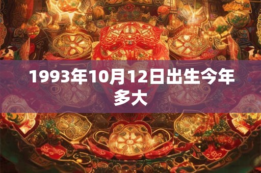 1993年10月12日出生今年多大 1993年10月12日出生今年多大