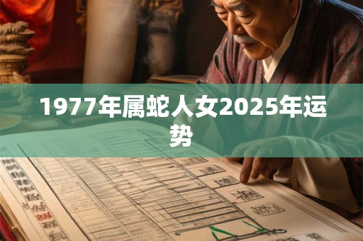 1977年属蛇人女2025年运势