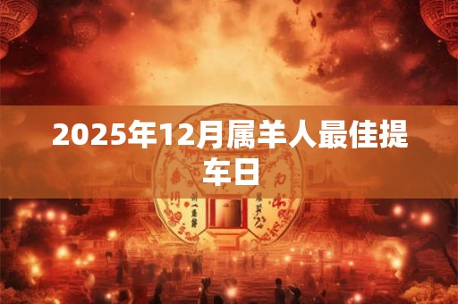 2025年12月属羊人最佳提车日