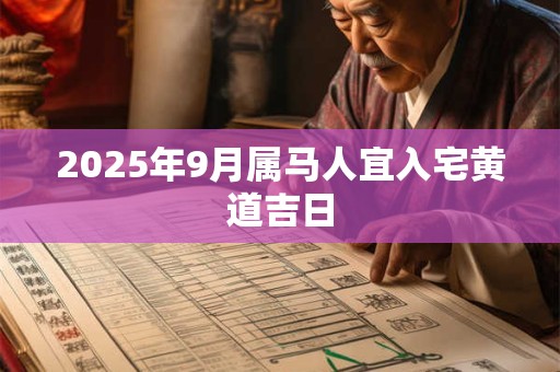 2025年9月属马人宜入宅黄道吉日