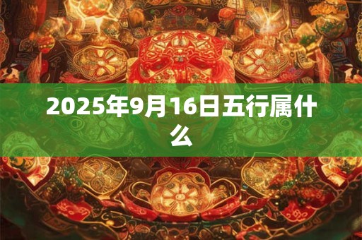 2025年9月16日五行属什么