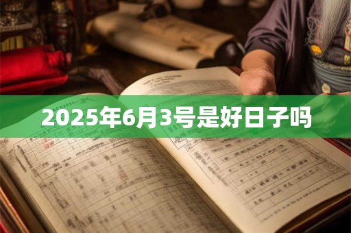 2025年6月3号是好日子吗