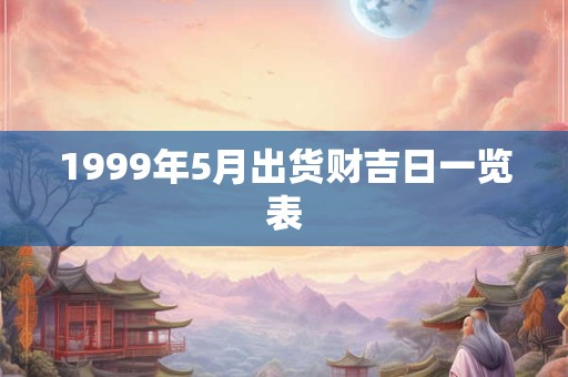 1999年5月出货财吉日一览表
