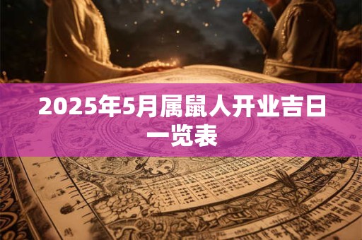 2025年5月属鼠人开业吉日一览表