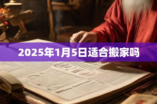 2025年1月5日适合搬家吗
