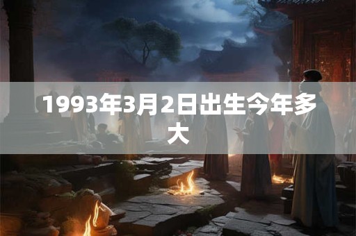 1993年3月2日出生今年多大