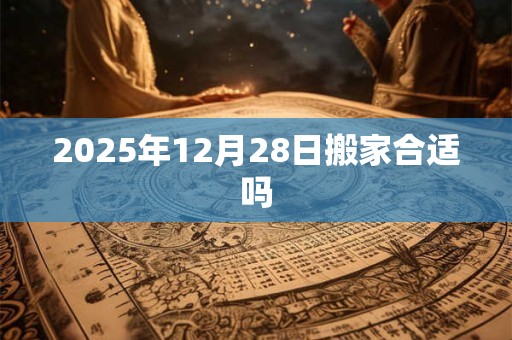 2025年12月28日搬家合适吗