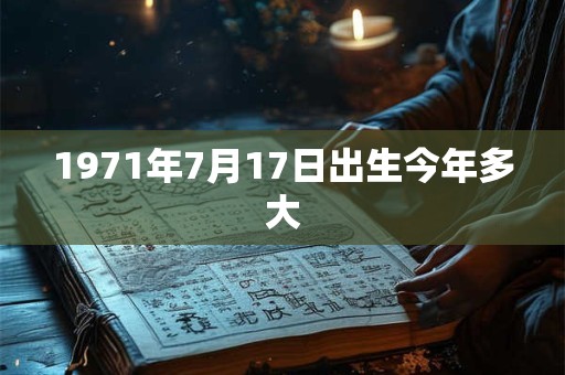 1971年7月17日出生今年多大