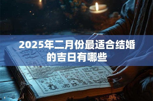 2025年二月份最适合结婚的吉日有哪些