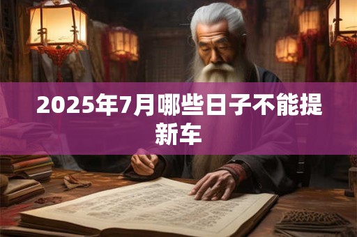 2025年7月哪些日子不能提新车