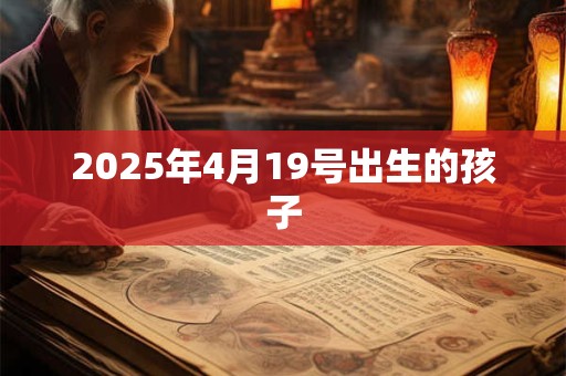 2025年4月19号出生的孩子