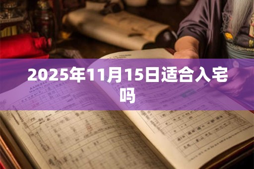 2025年11月15日适合入宅吗