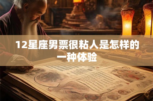 12星座男票很粘人是怎样的一种体验