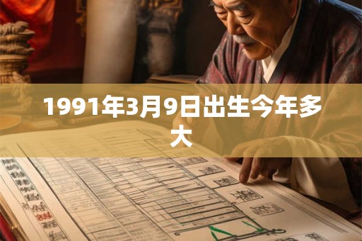 1991年3月9日出生今年多大