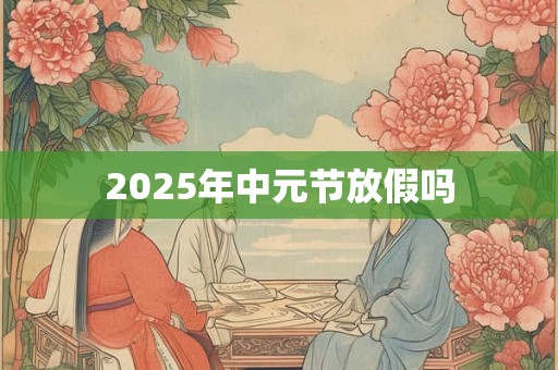 2025年中元节放假吗