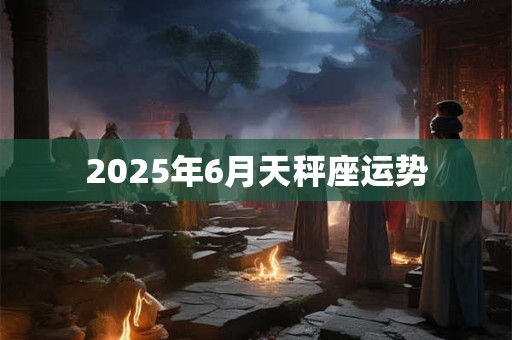 2025年6月天秤座运势