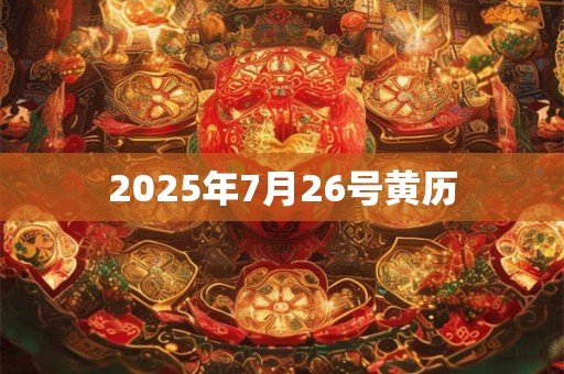 2025年7月26号黄历