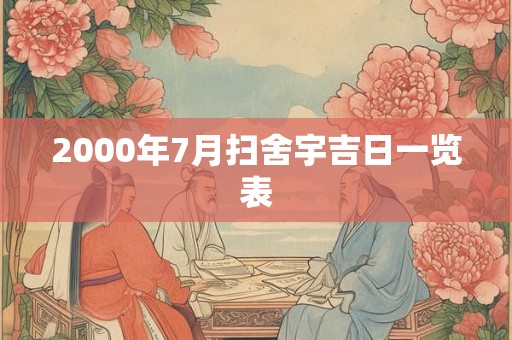 2000年7月扫舍宇吉日一览表