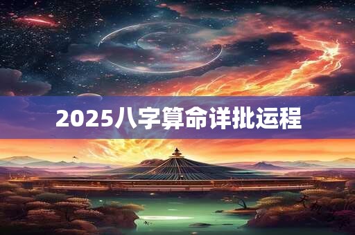 2025八字算命详批运程