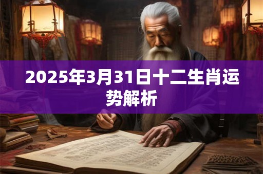 2025年3月31日十二生肖运势解析