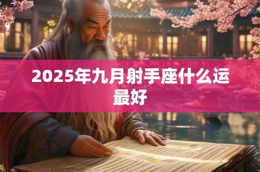 2025年九月射手座什么运最好