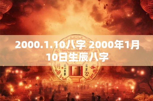 2000.1.10八字 2000年1月10日生辰八字