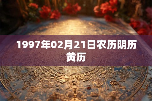 1997年02月21日农历阴历黄历