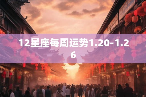 12星座每周运势1.20-1.26