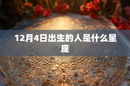 12月4日出生的人是什么星座 12月4日出生的人是什么星座