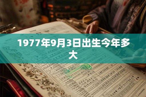 1977年9月3日出生今年多大