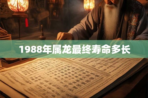 1988年属龙最终寿命多长