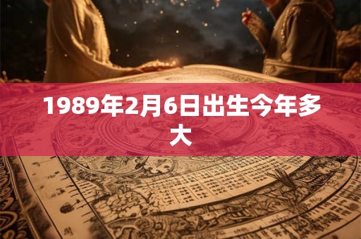 1989年2月6日出生今年多大