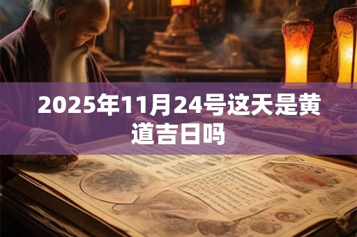 2025年11月24号这天是黄道吉日吗