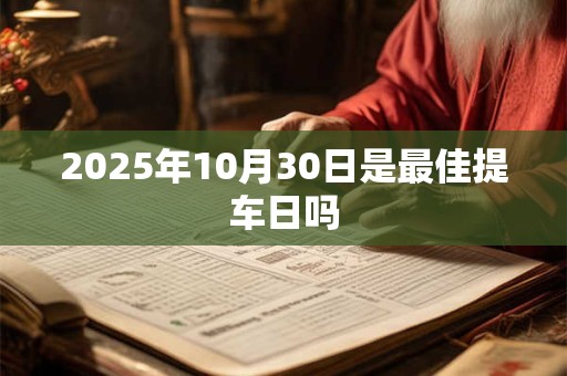 2025年10月30日是最佳提车日吗