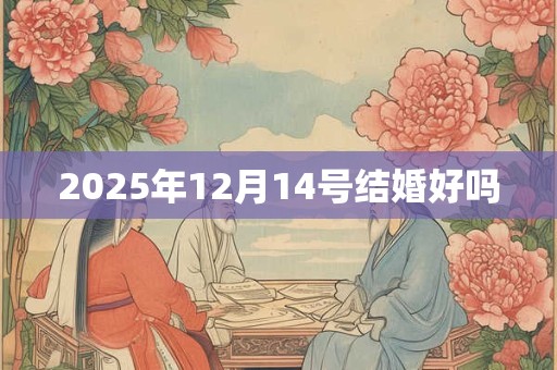 2025年12月14号结婚好吗