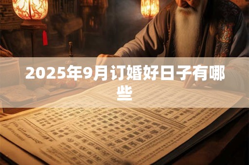 2025年9月订婚好日子有哪些