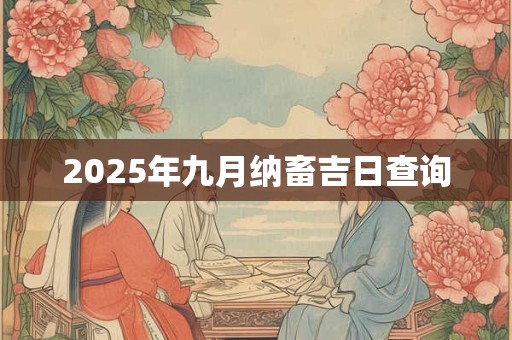 2025年九月纳畜吉日查询