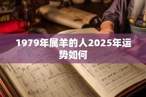 1979年属羊的人2025年运势如何