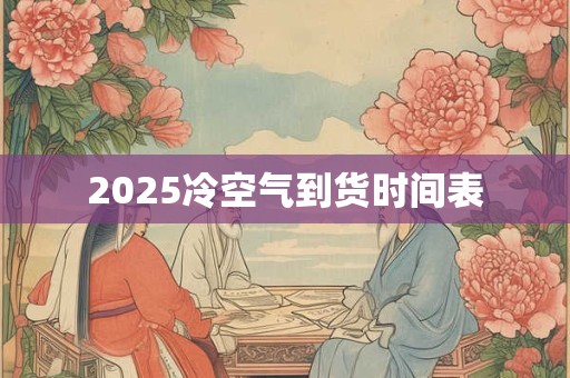 2025冷空气到货时间表